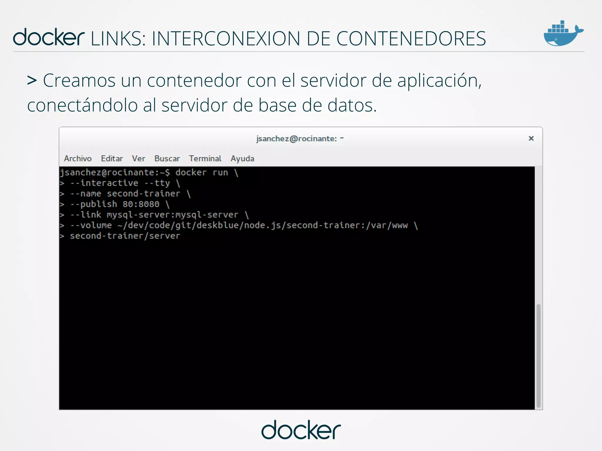 docker
docker LINKS: INTERCONEXION DE CONTENEDORES
> Creamos un contenedor con el servidor de aplicación,
conectándolo al servidor de base de datos.
 