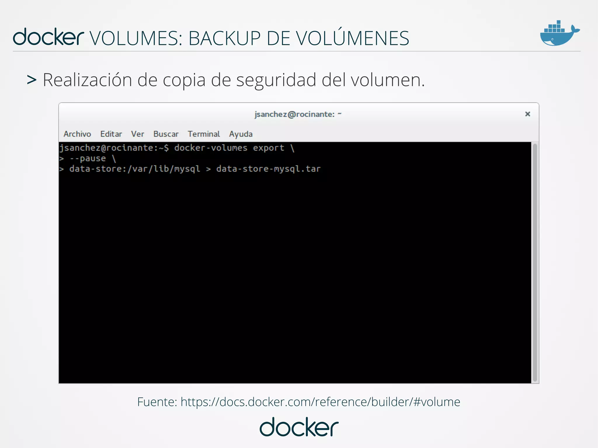 docker
docker VOLUMES: BACKUP DE VOLÚMENES
Fuente: https://docs.docker.com/reference/builder/#volume
> Realización de copia de seguridad del volumen.
 