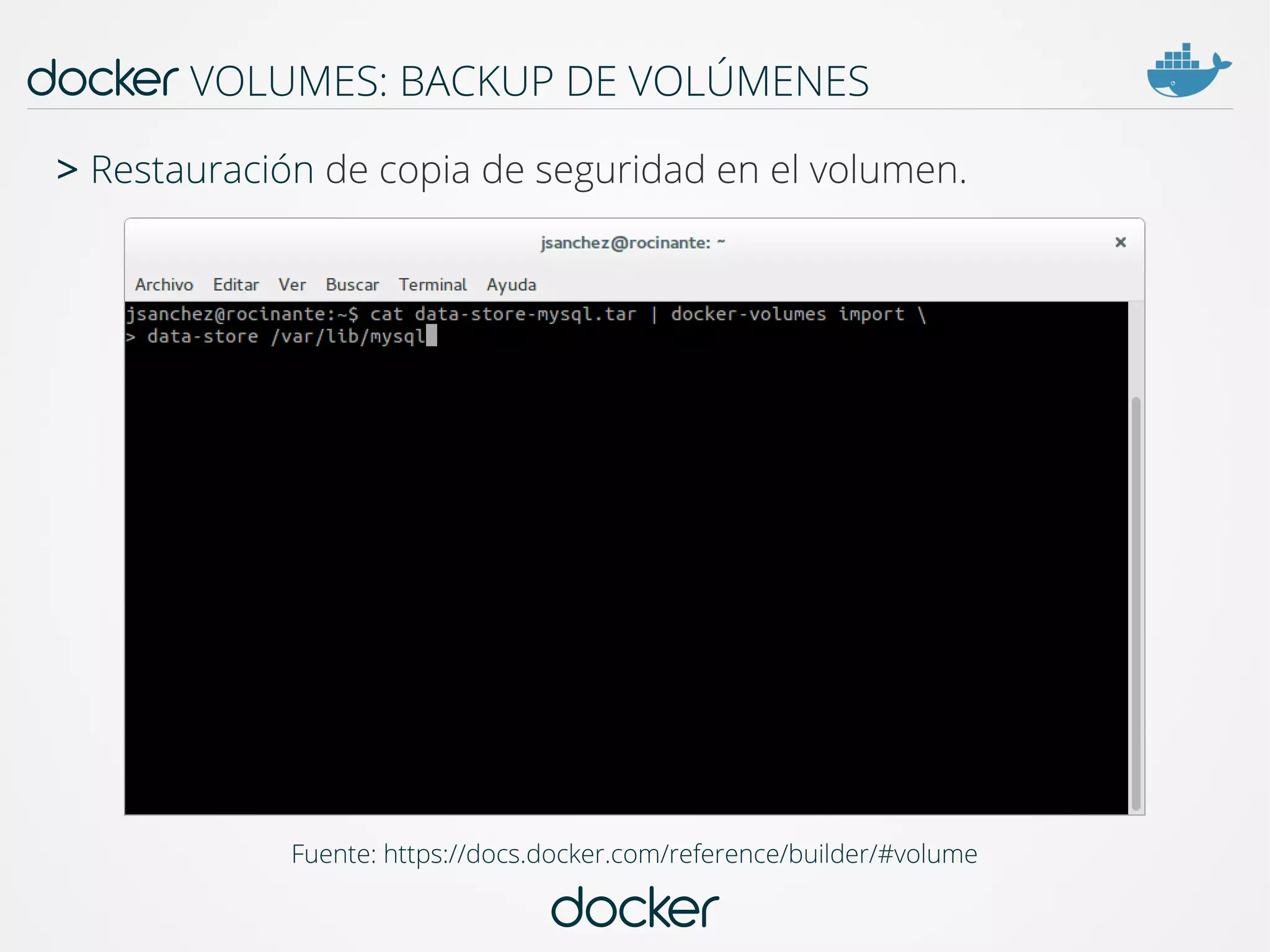 docker
docker VOLUMES: BACKUP DE VOLÚMENES
Fuente: https://docs.docker.com/reference/builder/#volume
> Restauración de copia de seguridad en el volumen.
 