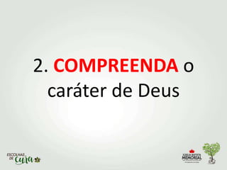 2. COMPREENDA o
caráter de Deus
 