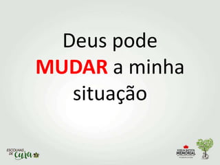 Deus pode
MUDAR a minha
situação
 