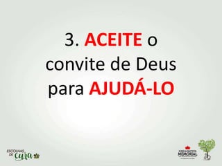 3. ACEITE o
convite de Deus
para AJUDÁ-LO
 