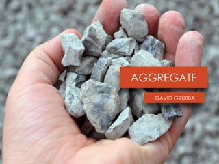 AGGREGATE
DAVID GRUBBA
 