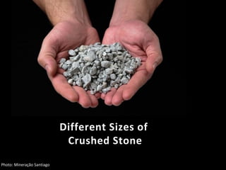 Different Sizes of
Crushed Stone
Photo: Mineração Santiago
 