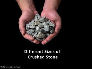 Different Sizes of
Crushed Stone
Photo: Mineração Santiago
 