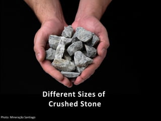 Different Sizes of
Crushed Stone
Photo: Mineração Santiago
 