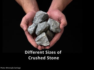 Different Sizes of
Crushed Stone
Photo: Mineração Santiago
 