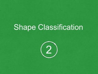 2
Shape Classification
 