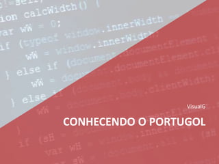 CONHECENDO O PORTUGOL
VisualG
 