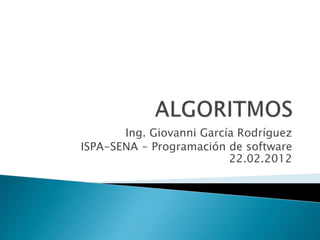 Ing. Giovanni García Rodríguez
ISPA-SENA - Programación de software
22.02.2012
 
