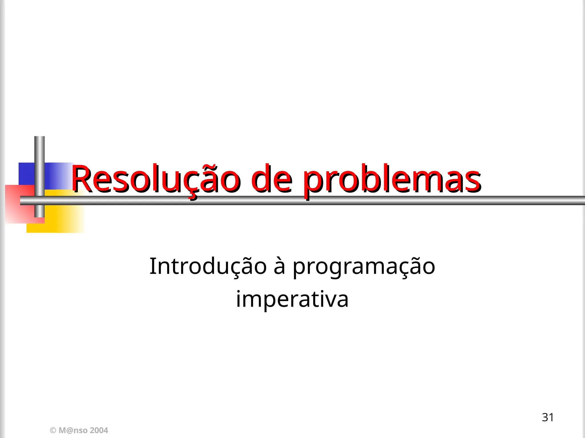 © M@nso 2004
31
Resolução de problemas
Resolução de problemas
Introdução à programação
imperativa
 