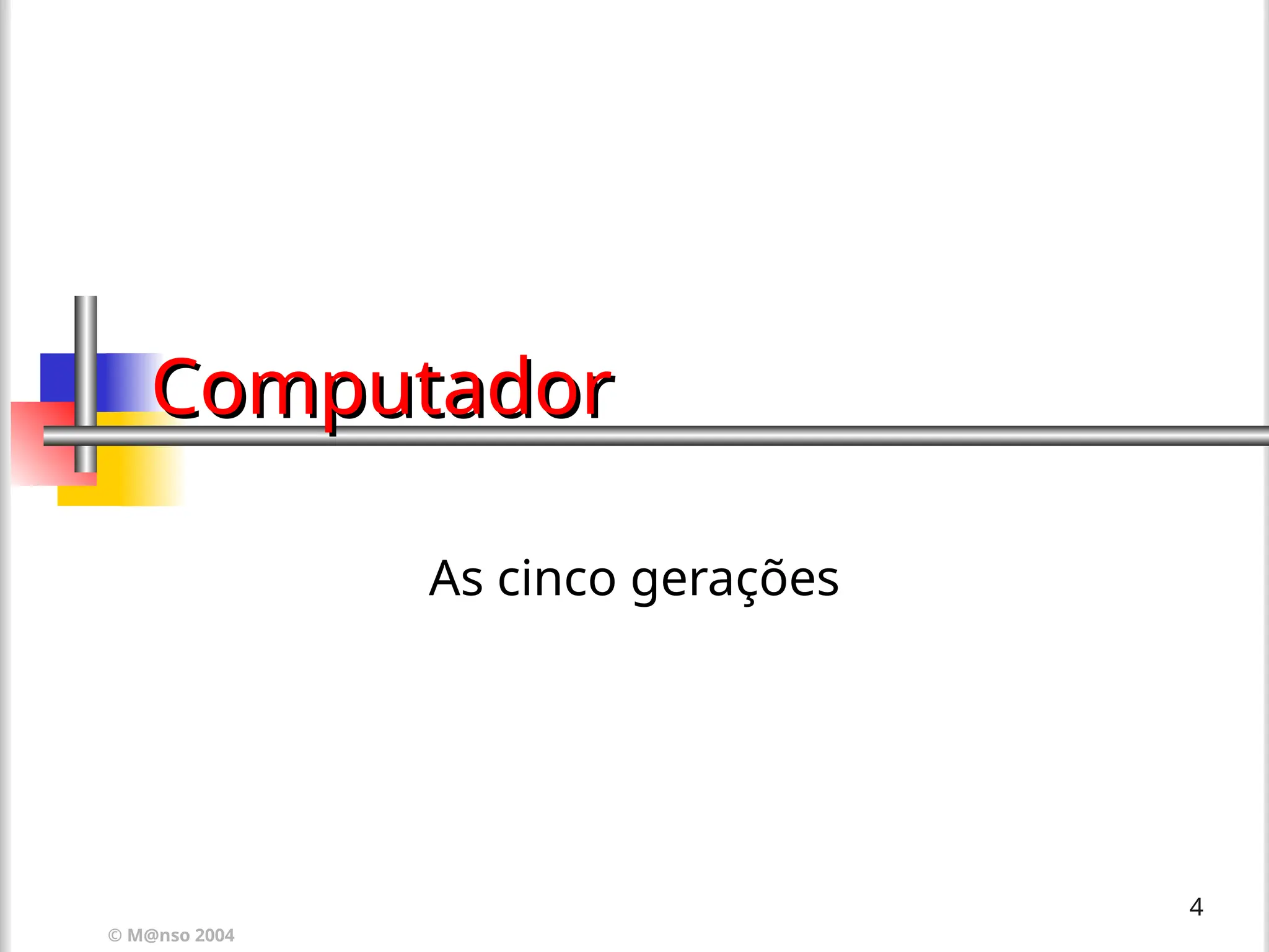 © M@nso 2004
4
Computador
Computador
As cinco gerações
 