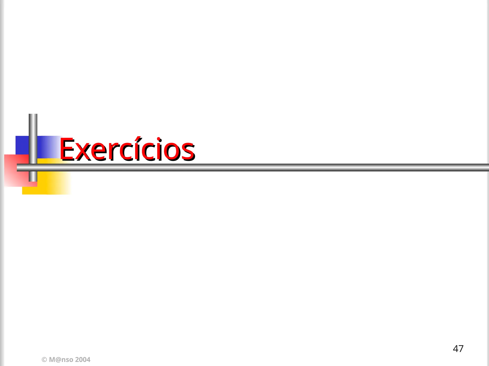 © M@nso 2004
47
Exercícios
Exercícios
 