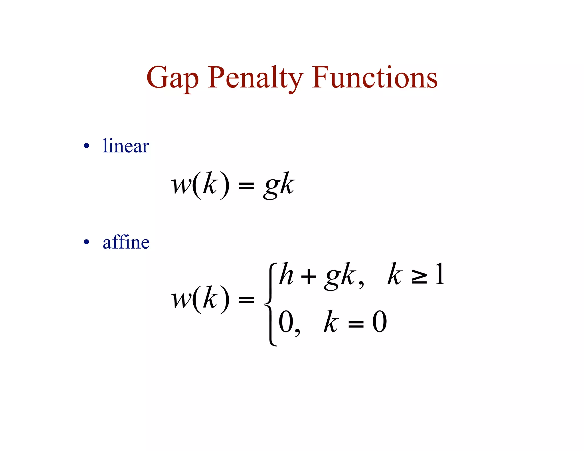 Gap Penalty Functions
• linear



=
≥
+
=
0
,
0
1
,
)
(
k
k
gk
h
k
w
gk
k
w =
)
(
• affine
 