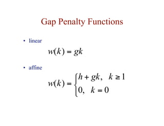 Gap Penalty Functions
• linear



=
≥
+
=
0
,
0
1
,
)
(
k
k
gk
h
k
w
gk
k
w =
)
(
• affine
 