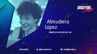 Almudena
López
SENIOR UX & CRO EN FLAT 101
#Flat101DS @SomosFlat101 info@flat101.es
 