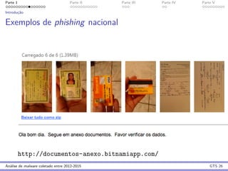 Parte 1 Parte II Parte III Parte IV Parte V
Introduc¸˜ao
Exemplos de phishing nacional
http://documentos-anexo.bitnamiapp.com/
An´alise de malware coletado entre 2012-2015 GTS 26
 
