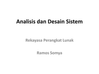 Analisis dan Desain Sistem
Rekayasa Perangkat Lunak
Ramos Somya
 
