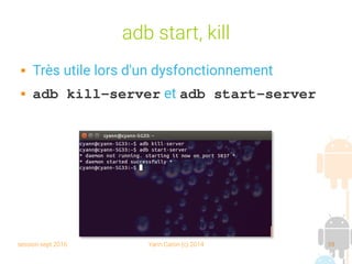 session sept 2016 Yann Caron (c) 2014 59
adb start, kill
 Très utile lors d'un dysfonctionnement
 adb kill­server et adb start­server
 
