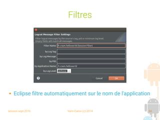 session sept 2016 Yann Caron (c) 2014 66
Filtres
 Eclipse filtre automatiquement sur le nom de l'application
 