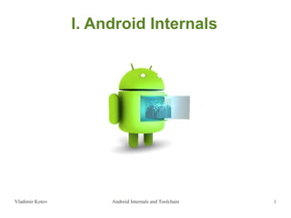 Vladimir Kotov Android Internals and Toolchain 1
I. Android Internals
 