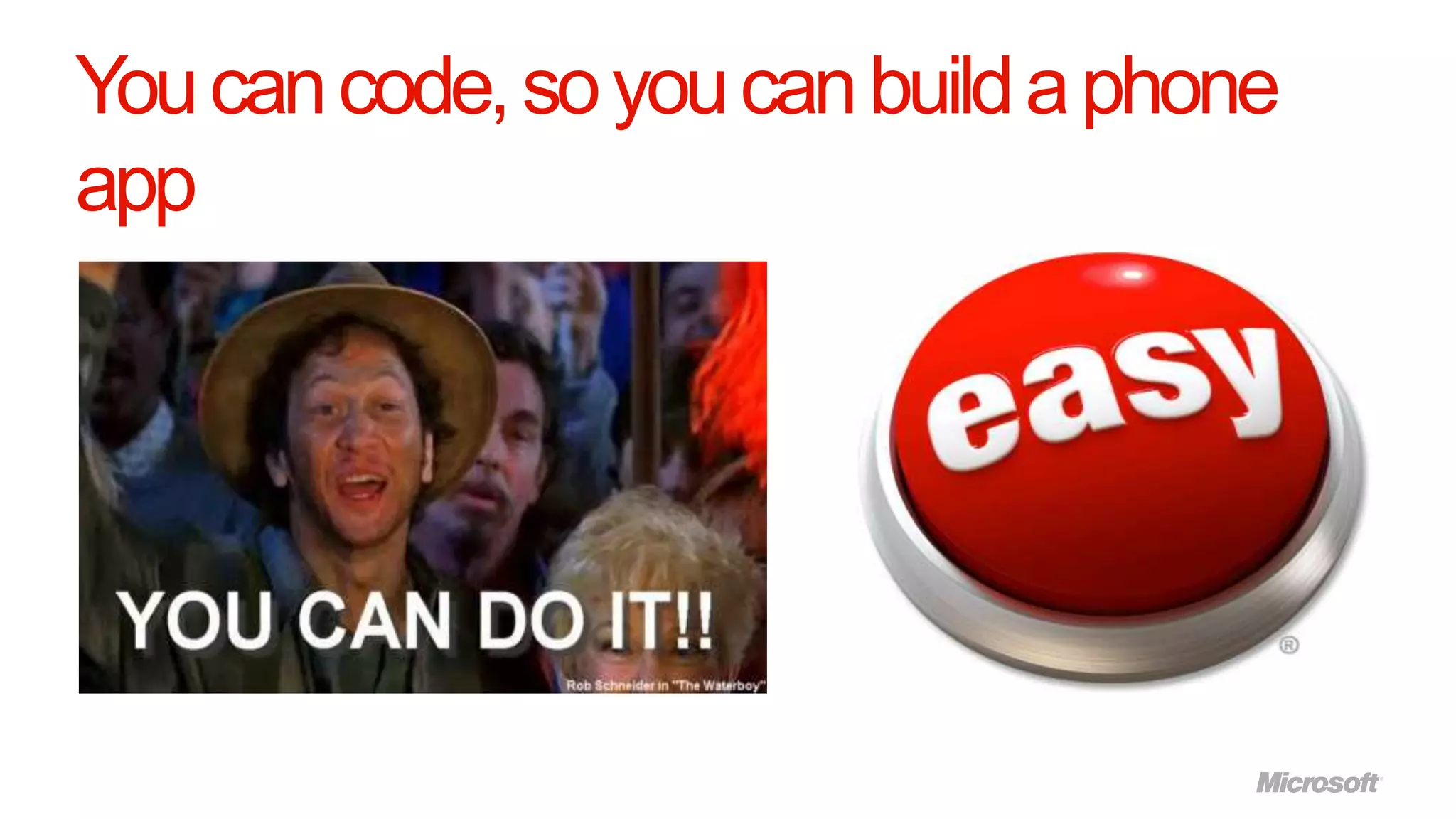 You can code, so you can build a phone
app
 