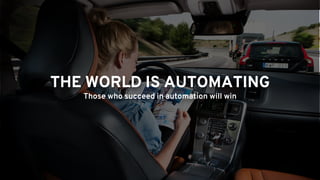 THE WORLD IS AUTOMATING
Those who succeed in automation will win
 