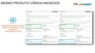 MAIOR EXPOSIÇÃO DE SEUS
PRODUTOS COM MÚLTIPLOS
ANÚNCIOS
NOS MARKETPLACES
MESMO PRODUTO VÁRIOS ANÚNCIOS
 