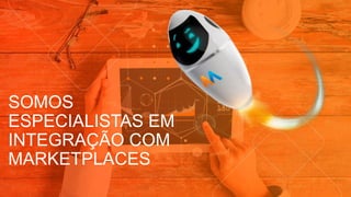 SOMOS
ESPECIALISTAS EM
INTEGRAÇÃO COM
MARKETPLACES
 