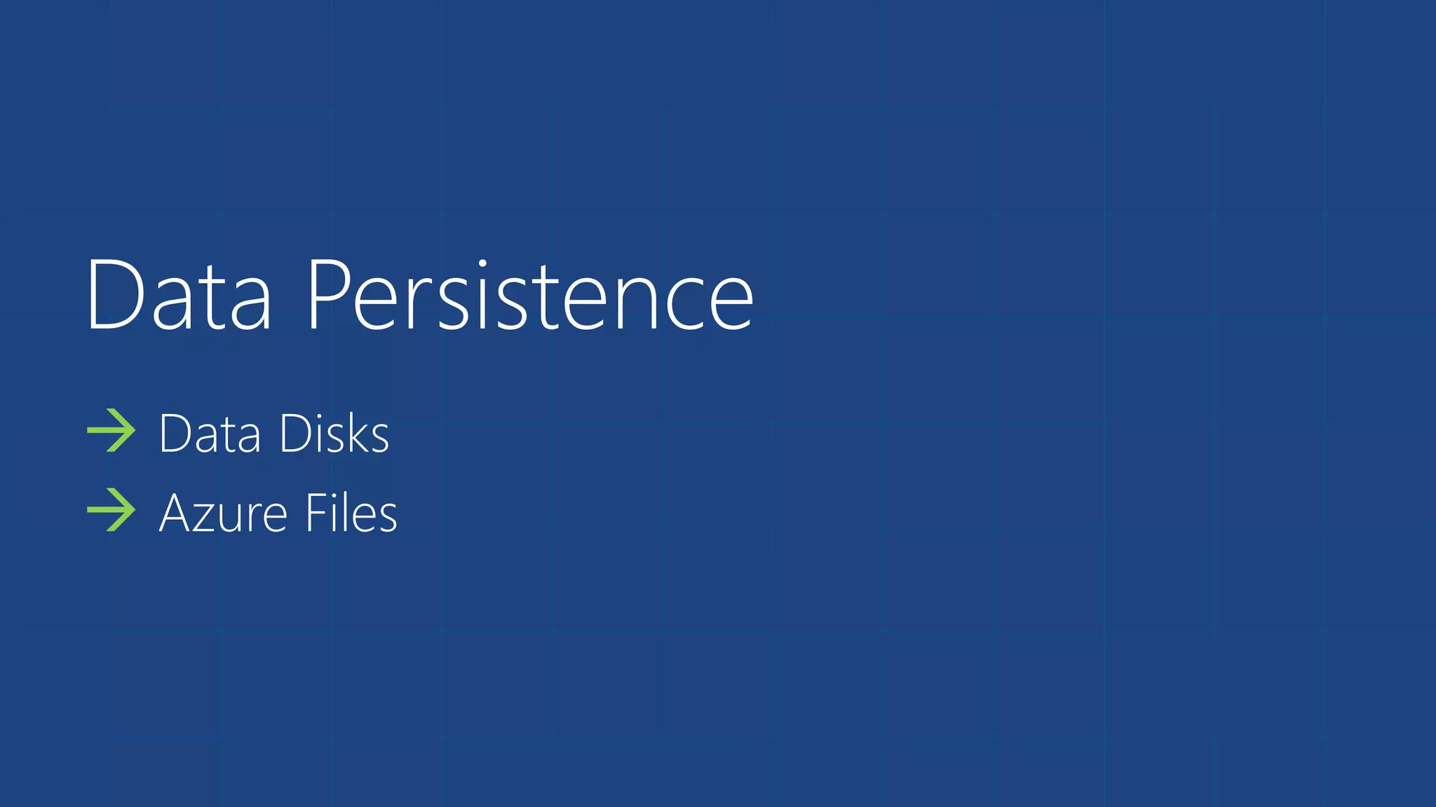 Data Persistence 
 Data Disks 
 Azure Files 
 