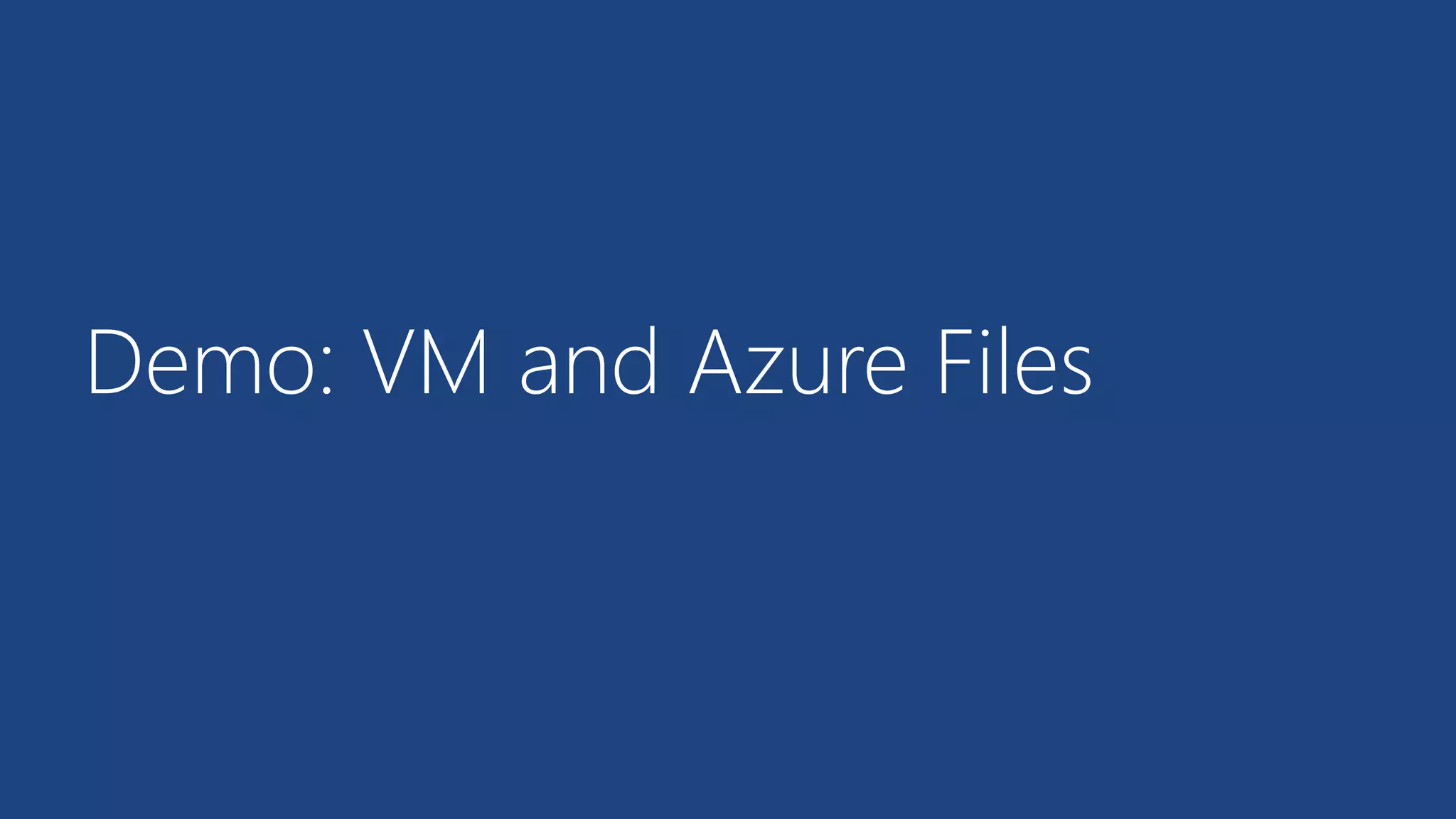 Demo: VM and Azure Files 
 