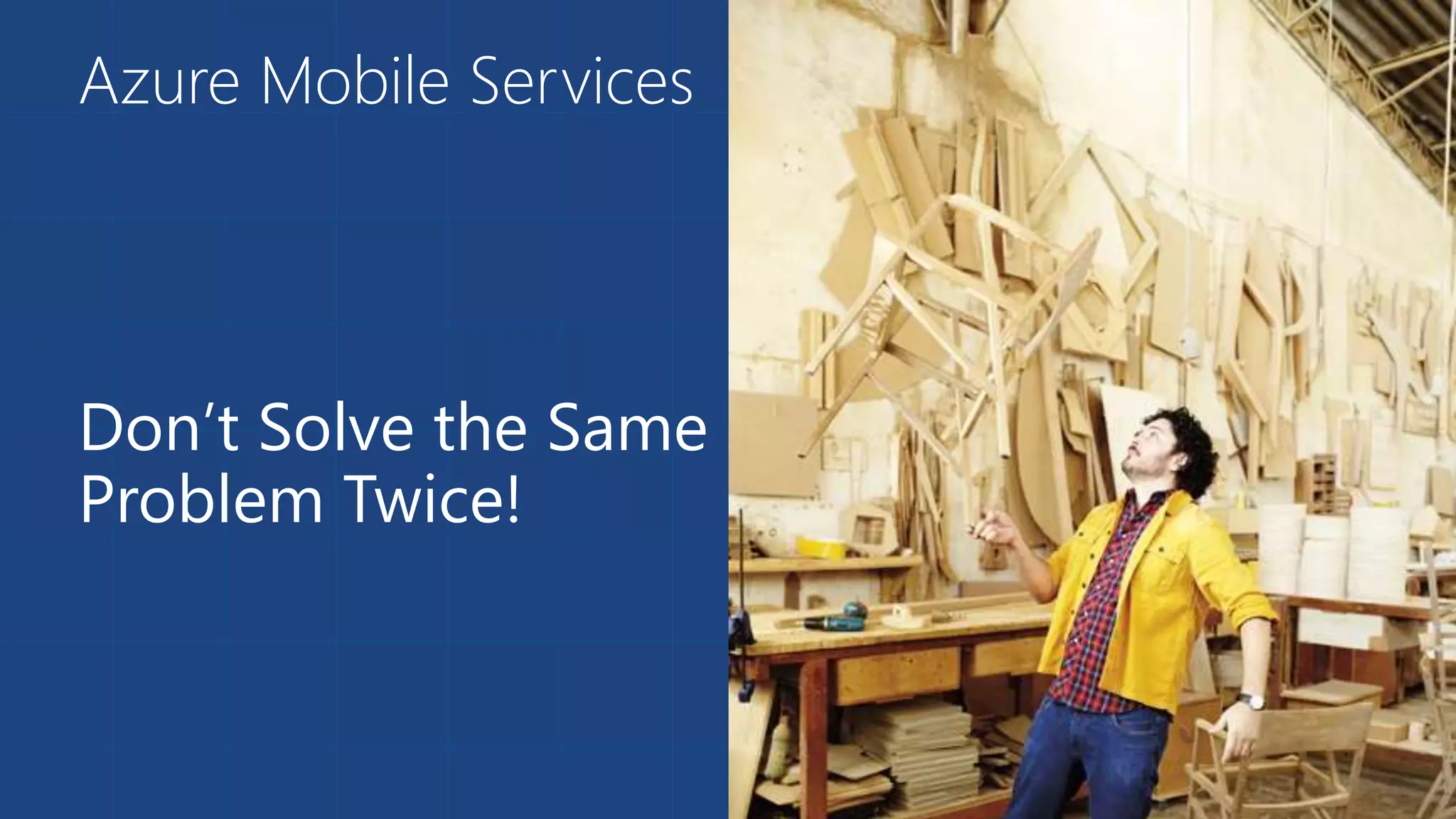 Azure Mobile Services 
Don’t Solve the Same 
Problem Twice! 
 