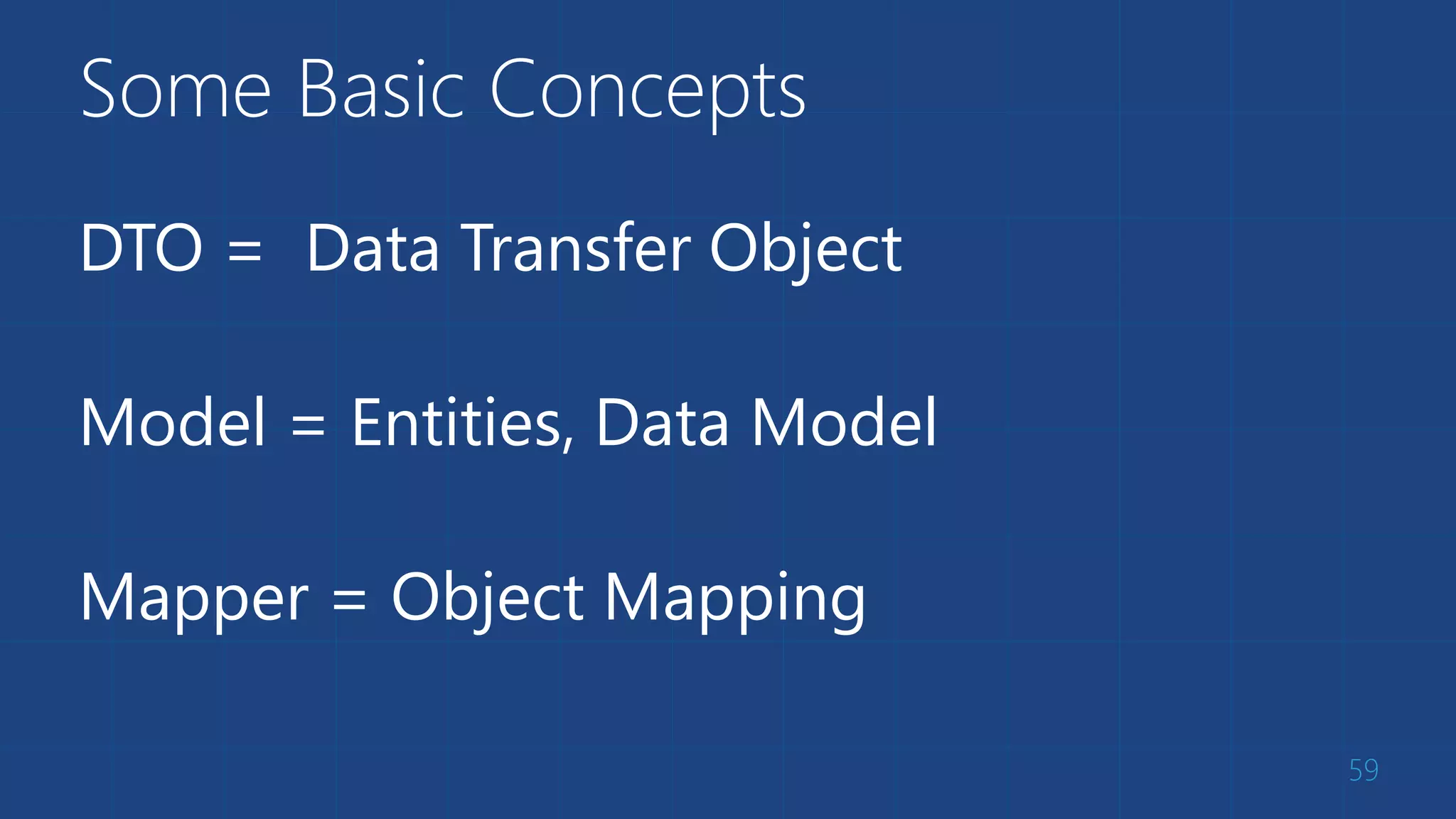 Some Basic Concepts 
59 
DTO = Data Transfer Object 
Model = Entities, Data Model 
Mapper = Object Mapping 
 