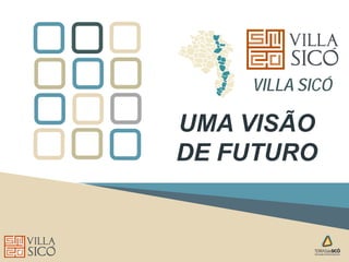 VILLA SICÓ
PROJECTO PROVERE
UMA VISÃO
DE FUTURO
 