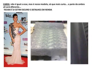 CAROL: não é igual a esse, mas é nesse modelo, só que mais curto... a parte do ombro
ali será diferente...
TECIDO É O CETIM ESCURO E DETALHES EM RENDA
 