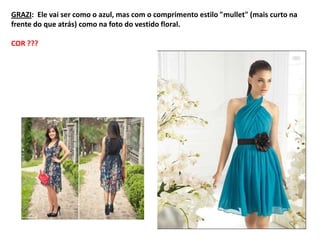 GRAZI: Ele vai ser como o azul, mas com o comprimento estilo "mullet" (mais curto na
frente do que atrás) como na foto do vestido floral.

COR ???
 