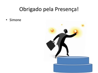 Obrigado pela Presença!
• Simone
 