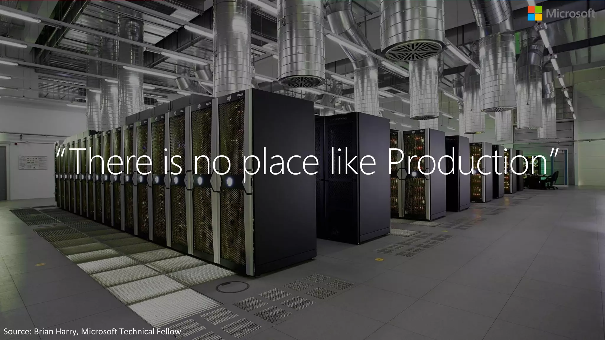 “There is no place like Production”
Source: Brian Harry, Microsoft Technical Fellow
 