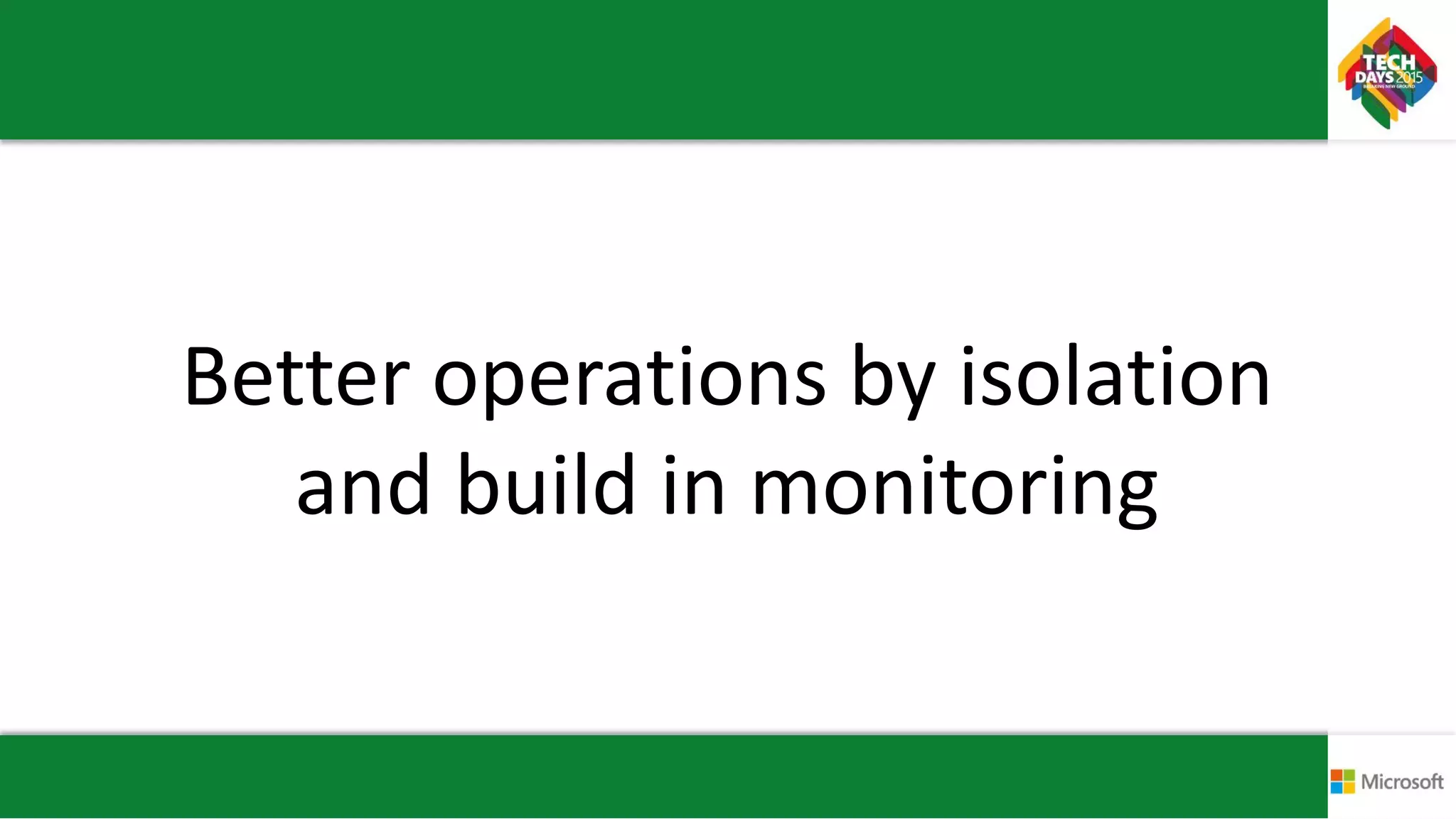 Better operations by isolation
and build in monitoring
 