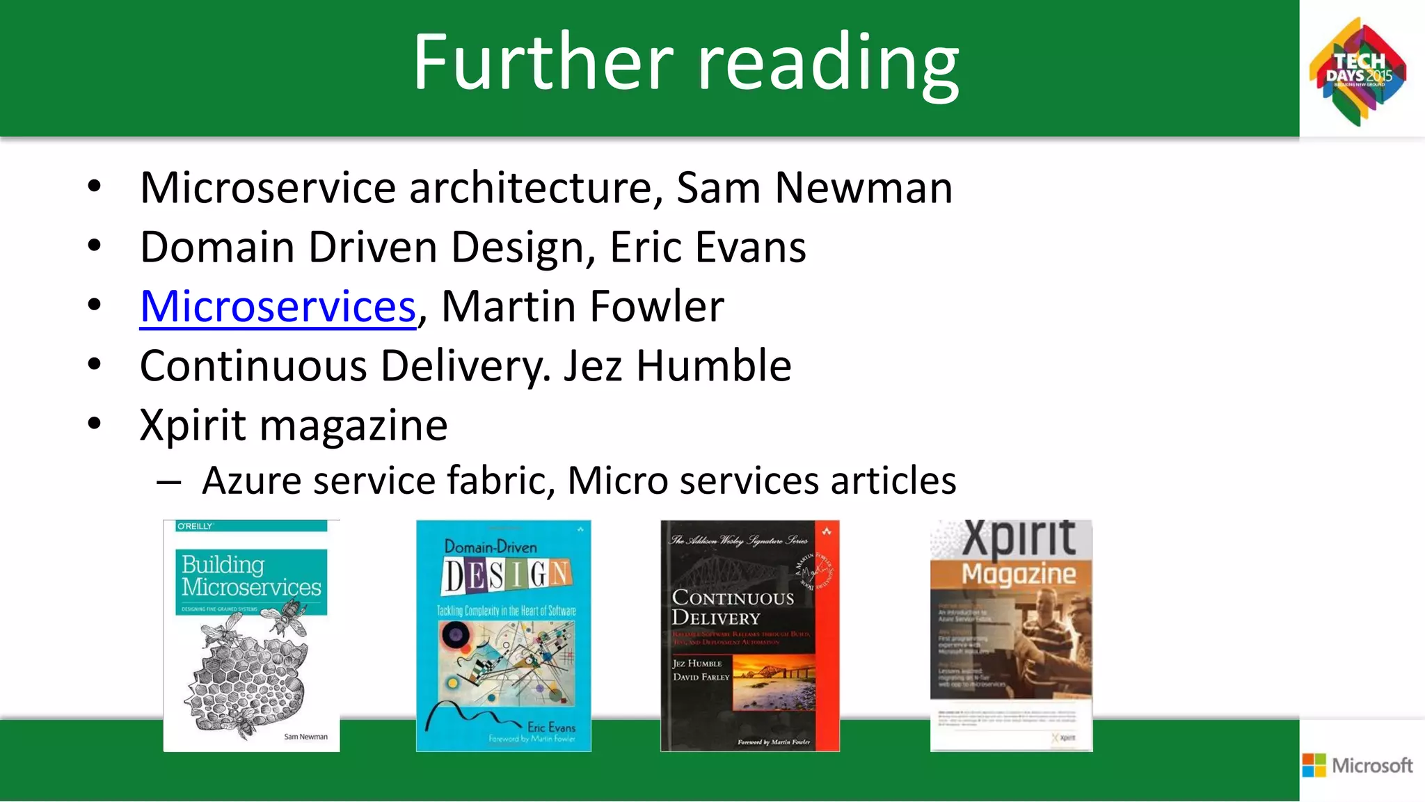 Further reading
• Microservice architecture, Sam Newman
• Domain Driven Design, Eric Evans
• Microservices, Martin Fowler
• Continuous Delivery. Jez Humble
• Xpirit magazine
– Azure service fabric, Micro services articles
 