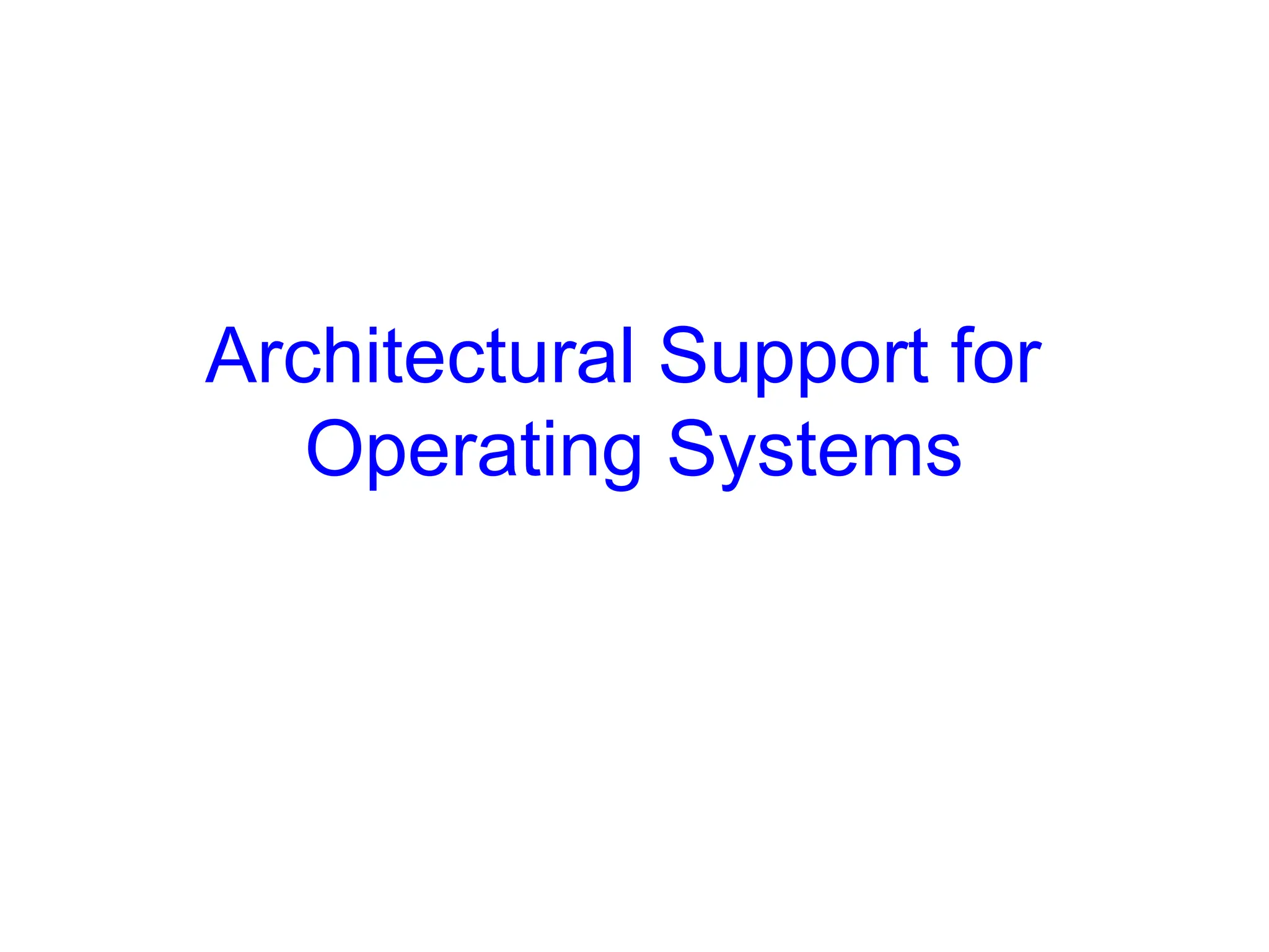 Architectural Support for
Operating Systems
 