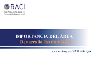www.raci.org.ar  / info@raci.org.ar IMPORTANCIA DEL ÁREA   Desarrollo Institucional 