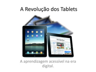 A Revolução dos Tablets




A aprendizagem acessível na era
            digital.
 