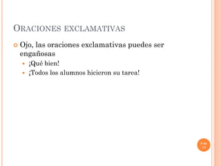 ORACIONES EXCLAMATIVAS
 Ojo, las oraciones exclamativas puedes ser
engañosas
 ¡Qué bien!
 ¡Todos los alumnos hicieron su tarea!
9 de
14
 
