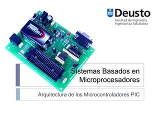 Sistemas Basados en
                Microprocesadores

Arquitectura de los Microcontroladores PIC
 