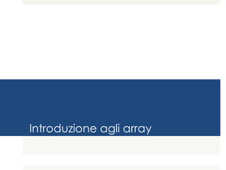 Introduzione agli array
 
