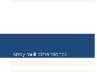 Array multidimensionali
 