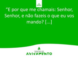 “E por que me chamais: Senhor,
Senhor, e não fazeis o que eu vos
mando? [...]
 