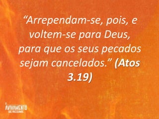 “Arrependam-se, pois, e
voltem-se para Deus,
para que os seus pecados
sejam cancelados.” (Atos
3.19)