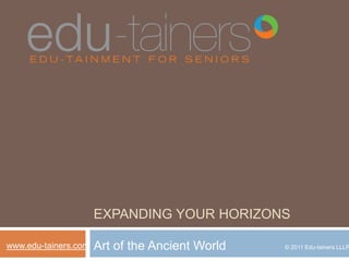 Expanding your horizons Art of the Ancient World www.edu-tainers.com © 2011 Edu-tainers LLLP 